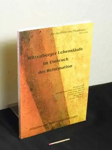 Evangelisches Predigerseminar Wittenberg (Herausgeber): Wittenberger Lebensläufe im Umbruch der Reformation - Martin Luther, Andreas Bodenstein aus Karlstadt, Hieronymus Schurff, Philipp von Hessen, Georg Major, Johann Friedrich.