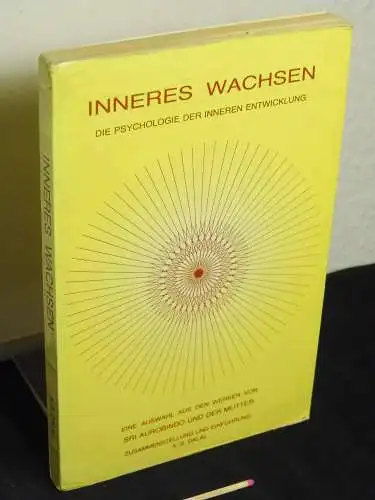 Aurobindo, Sri und die Mutter (Aurobindo Ghose): Inneres Wachsen - die Psychologie der inneren Entwicklung - in Auswahl aus den Werken von Sri Aurobindo und der Mutter. 
