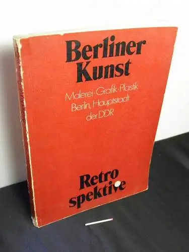 Berliner Kunst - Malerei, Grafik, Plastik - Berlin, Hauptstadt der DDR - Retrospektive. 