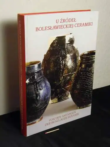 Glinkowska, Barbara u.a: U Źródeł Bolesławiechiej Ceramiki   Bolesławiec jako jeden z ośrodków garncarstwa srodkowoeuropejskiego od XV do XVII w. ; = Von den.. 