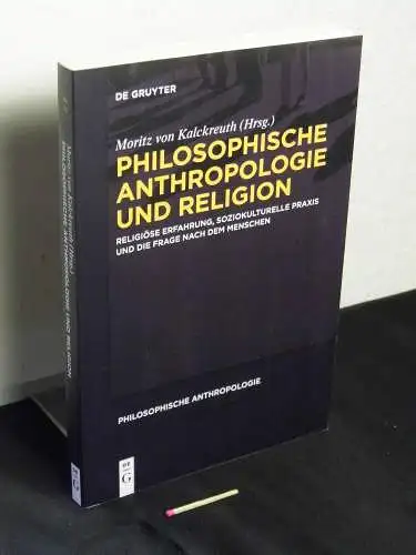 Kalckreuth, Moritz von [Herausgeber]: Philosophische Anthropologie und Religion - Religiöse Erfahrung, soziokulturelle Praxis und die Frage nach dem Menschen. 