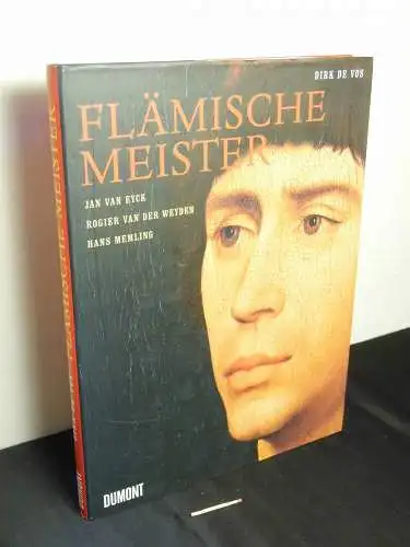 Vos, Dirk de: Flämische Meister - Jan van Eyck, Rogier van der Weyden, Hans Memling. 