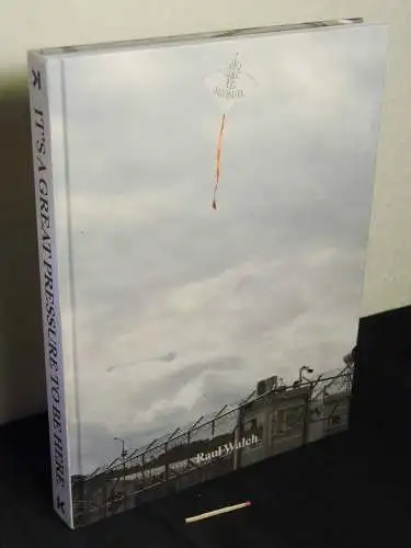 Walch, Raul: It’s a great pressure to be here / Raul Walch. 