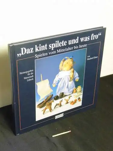 Gläser, Manfred (Herausgeber für die Hansestadt Lübeck): Daz kint spilete und was fro, Spielen vom Mittelalter bis heute. 