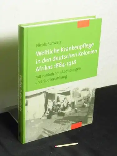 Schweig, Nicole: Weltliche Krankenpflege in den deutschen Kolonien Afrikas 1884-1918. 