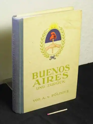 Pölnitz, Albrecht Frhr. von: Buenos Aires und zurück - Bilder, Skizzen und Notizen von einer Südamerikafahrt - mit [eingedruckten] Federzeichnungen vom Verfasser. 