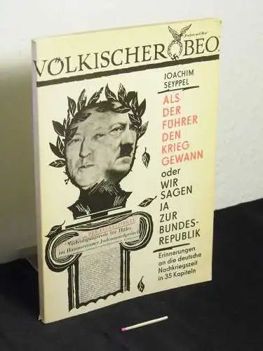 Seyppel, Joachim: Als der Führer den Krieg gewann oder Wir sagen Ja zur Bundesrepublik - Erinnerungen an die deutsche Nachkriegszeit in 35 Kapiteln. 