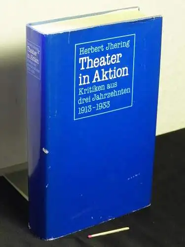 Jhering, Herbert: Theater in Aktion - Kritiken aus drei Jahrzehnten 1913-1933. 