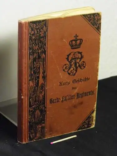 Brederlow, (Tido von): Kurze Geschichte des Garde-Füsilier-Regiments - auf Befehl des Regiments zusammengestellt - mit 2 Lichtdruckbildern, 1 farbigen Uniformtafel, 4 Kartskizzen im Text und 2 Marschkarten auf 1 Anlage. 