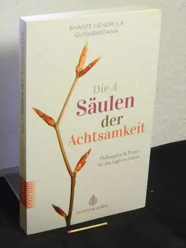 Gunaratana, Henepola: Die 4 Säulen der Achtsamkeit - Philosophie & Praxis für das tägliche Leben - Originaltitel: The four foundations of mindfulness in plain English. 