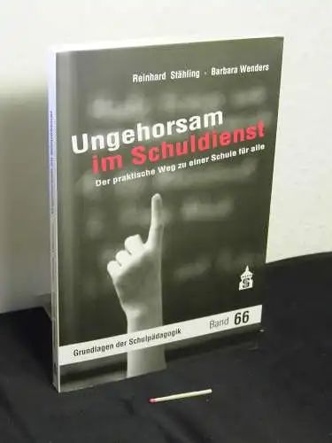 Stähling, Reinhard und Barbara Wenders: Ungehorsam im Schuldienst - der praktische Weg zu einer Schule für alle - aus der Reihe: Grundlagen der Schulpädagogik - Band: 66. 