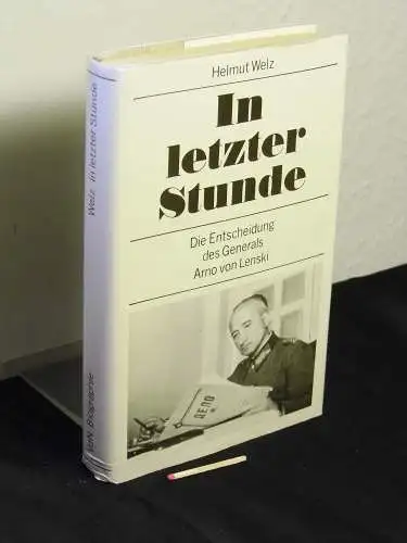 Welz, Helmut: In letzter Stunde - Biographie nach umfangreichen Aufzeichnungen Arno von Lenskis. 