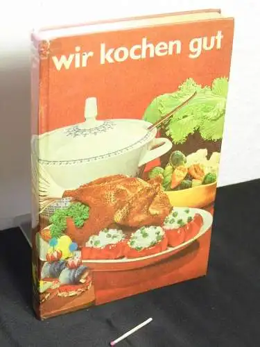 (Redaktion Hauswirtschaft): Wir kochen gut - Mehr als 1000 erprobte Rezepte für den Haushalt, zusammengestellt unter Berücksichtigung der modernen Ernährungslehre. 