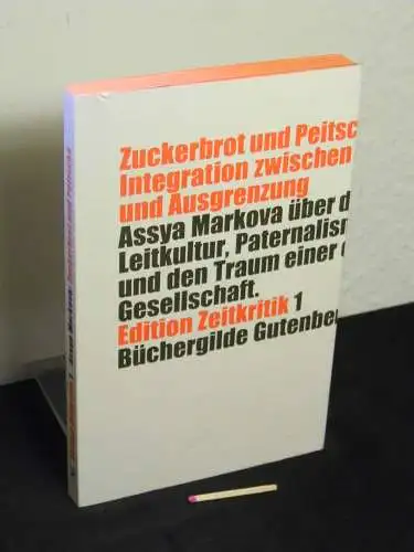 Markova, Assya: Zuckerbrot und Peitsche - Integration zwischen Anpassung und Ausgrenzung - über deutsche Leitkultur, Paternalismus und den Traum einer offenen Gesellschaft - aus der Reihe: Edition Zeitkritik - Band: 1. 