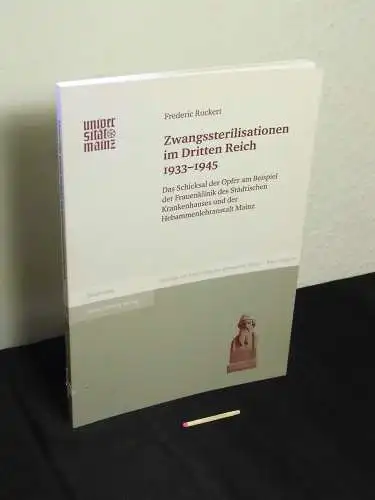 Ruckert, Frederic: Zwangssterilisationen im Dritten Reich 1933 1945   das Schicksal der Opfer am Beispiel der Frauenklinik des Städtischen Krankenhauses und der Hebammenlehranstalt Mainz.. 