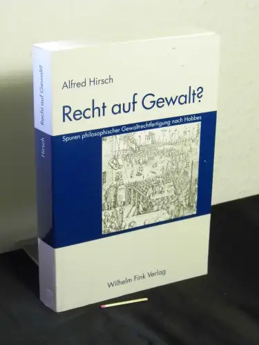 Hirsch, Alfred: Recht auf Gewalt? - Spuren philosophischer Gewaltrechtfertigung nach Hobbes. 