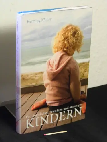 Köhler, Henning: Von ängstlichen, traurigen und unruhigen Kindern - Grundlagen einer spirituellen Erziehungspraxis. 