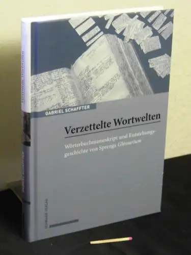 Schaffter, Gabriel: Verzettelte Wortwelten - Wörterbuchmanuskript und Entstehungsgeschichte von Sprengs Glossarium. 