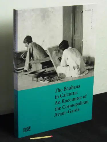 Bittner, Regina sowie Kathrin Rhomberg (Herausgeberinnen): The Bauhaus in Calcutta: An Encounter of Cosmopolitan Avant-Gardes - aus der Reihe: Edition Bauhaus - Band: 36. 