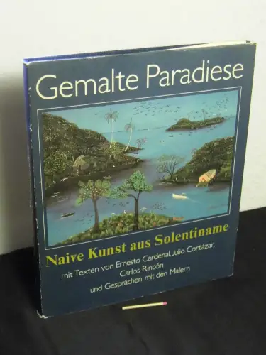 Cardenal, Ernesto sowie Julio Cortazar, Carlos Rincon: Gemalte Paradiese - Naive Kunst aus Solentiname - mitTexten von Ernesto Cardenal, Julio Cortazar, Carlos Rincon und Gesprächen mit den Malern. 