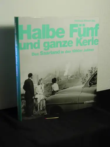 Klimmt, Reinhard (Herausgeber): Halbe Fünf und ganze Kerle - Das Saarland in den 1950er Jahren. 