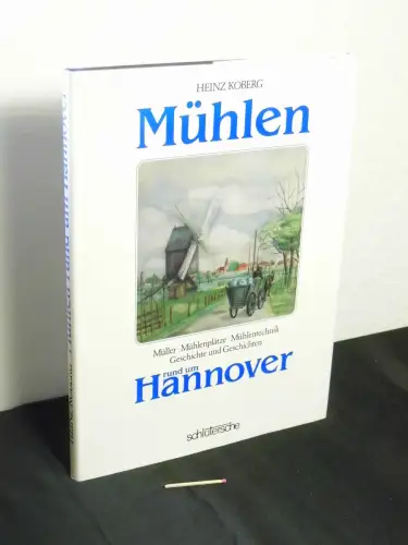 Koberg, Heinz: Mühlen rund um Hannover - Müller, Mühlenplätze, Mühlentechnik - Geschichten und Geschichte. 