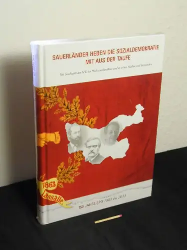 Westermann, Jochen (Herausgeber): Sauerländer heben die Sozialdemokratie mit aus der Taufe - die Geschichte der SPD im Hochsauerlandkreis und in seinen Städten und Gemeinden - 150 Jahre SPD 1863-2013. 
