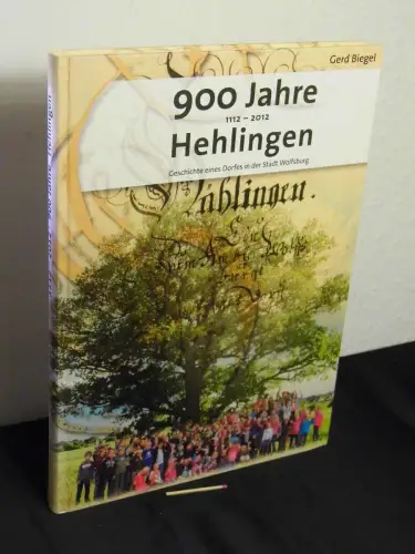 Biegel, Gerd: 1112-2012 900 Jahre Hehlingen - Geschichte eines Dorfes in der Stadt Wolfsburg. 
