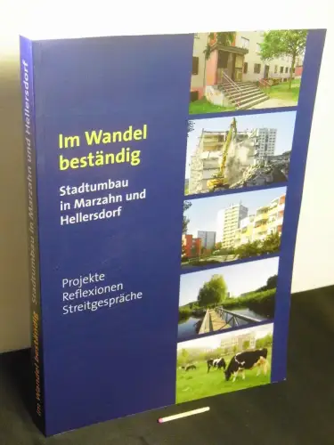 Dubach, Hannes (Redaktion): Im Wandel beständig - Stadtumbau in Marzahn und Hellersdorf ; Projekte, Reflexionen, Streitgespräche. 
