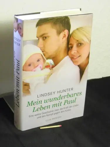 Hunter, Lindsey: Mein wunderbares Leben mit Paul - Eine wahre Geschichte über die Kraft der Liebe und den Kampf gegen den Krebs. 