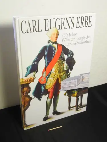 Trost, Vera [Herausgeber]: Carl Eugens Erbe : 250 Jahre Württembergische Landesbibliothek - eine Ausstellung der Württembergischen Landesbibliothek aus Anlass ihrer Gründung am 11. Februar 1765 vom 11. Februar bis 11. April 2015. 