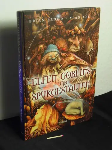 Froud, Brian und Alan Lee: Elfen, Goblins und Spukgestalten - Ein Handbuch der anderen Welt, nach alten Quellen erschlossen und aufgezeichnet. 