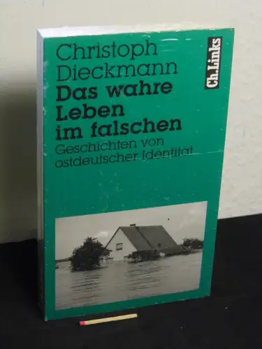 Dieckmann, Christoph: Das wahre Leben im falschen - Geschichten von ostdeutscher Identität. 