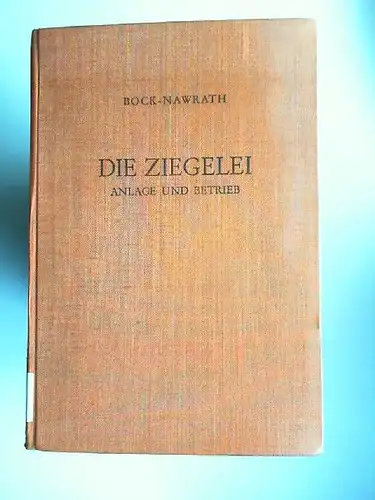 Bock-Nawrath: Die Ziegelei - Anlage und Betrieb Neubearbeitet von Dipl.-Ing. Johannes Fischer (Staatliche Zieglerschule Landshut/Bayern)