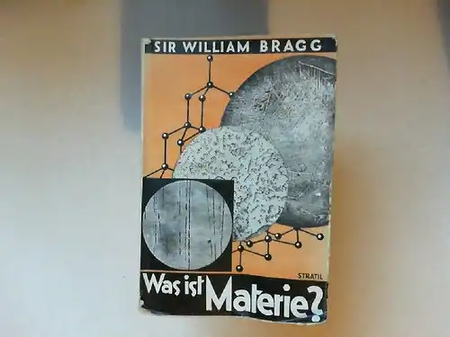 Bragg, William Sir: Was ist Materie? Sechs gemeinverständliche Vorträge; gehalten in der Royal Institution. 