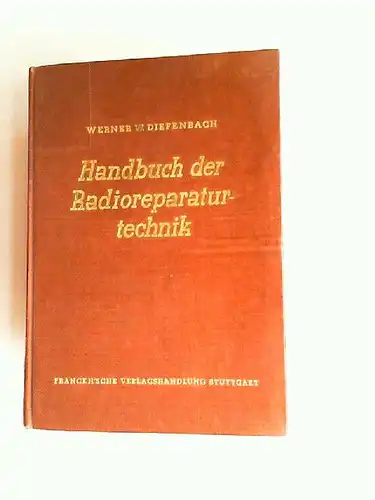 Diefenbach, Werner W: Handbuch der Radioreparaturtechnik. Mit Einführung in den Fernseh-Service. 314 Abbildungen und 29 Tabellen darunter 64 Fotos und 16 Bildtafeln. 