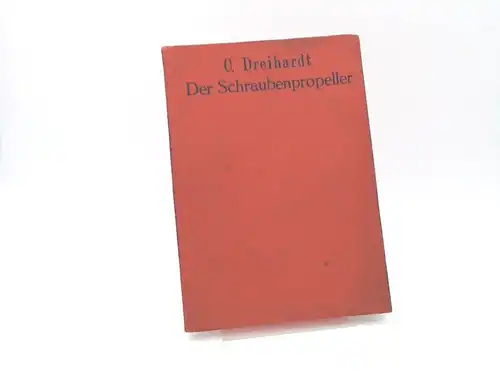 Dreihardt, C: Der Schraubenpropeller. (Schiffsschraube). Konstruktion und Berechnung desselben. Mit 59 Abbildungen und sechs Tafeln. 