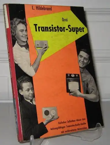 Hildebrand, Ludwig: Drei Transistor-Super. Einfacher Selbstbau von drei leistungsfähigen Transistor-Radio-Geräten mit vorbereiteten Materialien. [Topp]. 