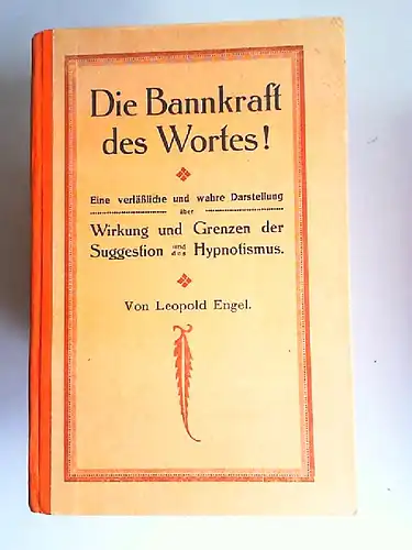 Engel, Leopold: Die Bannkraft des Wortes! Eine verläßliche und wahre Darstellung über Wirkung und Grenzen der Suggestion und des Hypnotismus.