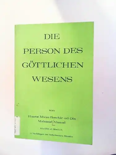 Ahmad, Hazrat Mirza Baschir-ud-Din Mahmud: Die Person des göttlichen Wesens. Khalifat-ul-Masih II. II. Nachfolger des Verheissenen Messias. 