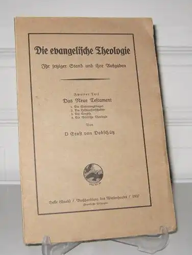 Dobschütz, Ernst von: Die evangelische Theologie. Ihr jetziger Stand und ihre Aufgaben. Zweiter Teil: Das Neue Testament. 1. Die Einleitungsfragen. 2. Die Hilfswissenschaften. 3. Die Exegese. 4. Die Biblische Theologie. 