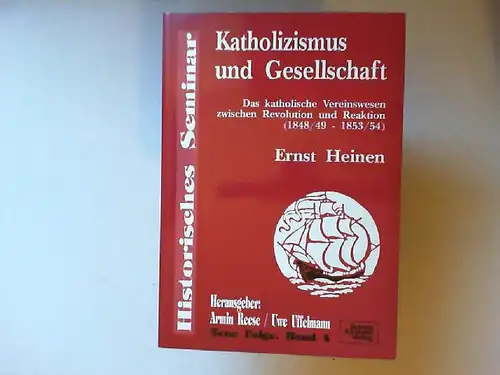 Heinen, Ernst: Katholizismus und Gesellschaft : das katholische Vereinswesen zwischen Revolution und Reaktion (1848/49 - 1853/54). [Historisches Seminar - Neue Folge Band 4]