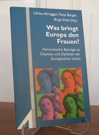 Allroggen, Ulrike, Tanja Berger und Birgit Erbe (Hgg.): Was bringt Europa den Frauen? Feministische Beiträge zu Chancen und Defiziten der Europäischen Union. [Argument Sonderband, Neue Folge, Band 289]. 
