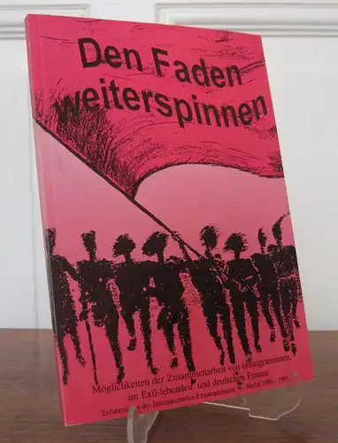 Internationales Frauenplenum W.-Berlin (Hrsg.): Den Faden weiterspinnen. Möglichkeiten der Zusammenarbeit von Immigrantinnen, im Exil-lebenden und deutschen Frauen. Erfahrungen des Internationalen Frauenplenum Berlin (W.) 1988 - 1991.