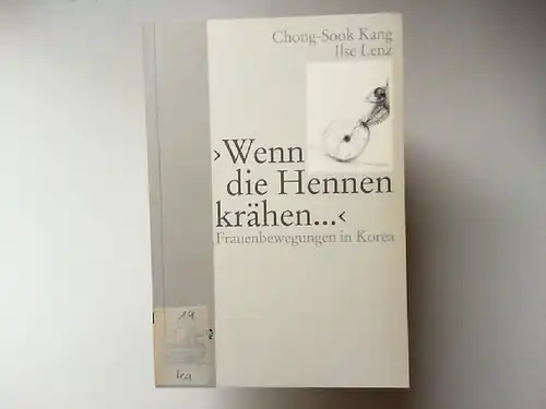 Kang, Chong-Sook und Ilse Lenz: Wenn die Hennen krähen ... : Frauenbewegungen in Korea. Zeichn. von Hyun-Sook Song, Sozialwissenschaftliche Frauenstudien an der Universität Münster