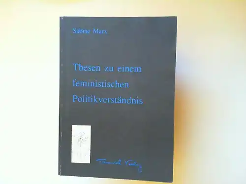 Marx, Sabine: Thesen zu einem feministischen Politikverständnis.