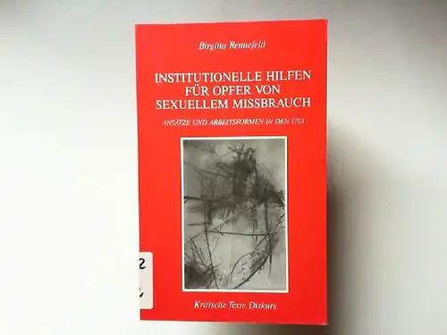 Rennefeld, Birgitta: Institutionelle Hilfen für Opfer von sexuellem Missbrauch : Ansätze und Arbeitsformen in den USA. Kritische Texte : Diskurs. 