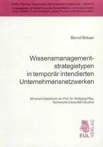 Bräuer, Bernd: Wissensmanagementstrategietypen in temporär intendierten Unternehmensnetzwerken. Mit einem Geleitw. von Wolfgang Pfau, Reihe: Planung, Organisation und Unternehmungsführung ; Bd. 93. 