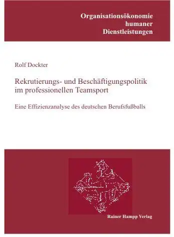 Dockter, Rolf: Rekrutierungs- und Beschäftigungspolitik im professionellen Teamsport : eine Effizienzanalyse des deutschen Berufsfußballs. [Organisationsökonomie humaner Dienstleistungen 9]. 