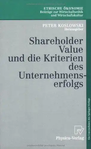 Koslowski, Peter [Hrsg.] und Stefan Bötzel u.a: Shareholder-Value und die Kriterien des Unternehmenserfolgs : mit 6 Tabellen. Mit Beitr. von: St. Bötzel u.a., Ethische Ökonomie ; Bd. 4. 